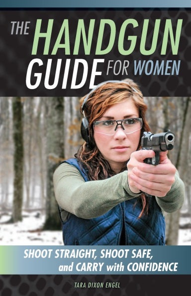 The Handgun Guide for Women: Shoot Straight, Safe, and Carry with Confidence