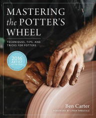 Title: Mastering the Potter's Wheel: Techniques, Tips, and Tricks for Potters, Author: Ben Carter