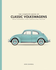 Title: The Complete Book of Classic Volkswagens: Beetles, Microbuses, Things, Karmann Ghias, and More, Author: John Gunnell