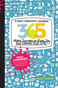 Title: 365 New + Expanded Edition: A Daily Creativity Journal: Make Something Every Day and Change Your Life!, Author: Noah Scalin