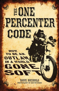 Title: The One Percenter Code: How to Be an Outlaw in a World Gone Soft, Author: Dave Nichols