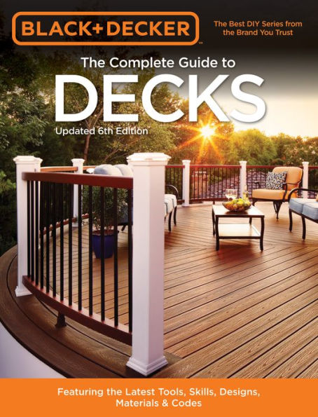Black & Decker The Complete Guide to Decks 6th edition: Featuring the latest tools, skills, designs, materials & codes