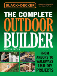 Title: Black & Decker The Complete Outdoor Builder - Updated Edition: From Arbors to Walkways 150 DIY Projects, Author: Cool Springs Press