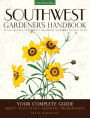 Southwest Gardener's Handbook: Your Complete Guide: Select, Plan, Plant, Maintain, Problem-Solve - Texas, Arizona, New Mexico, Oklahoma, Southern Nevada, Utah