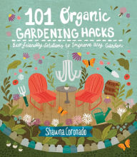 Title: 101 Organic Gardening Hacks: Eco-friendly Solutions to Improve Any Garden, Author: Shawna Coronado