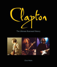 Title: Clapton - Updated Edition: The Ultimate Illustrated History (PagePerfect NOOK Book), Author: Chris Welch