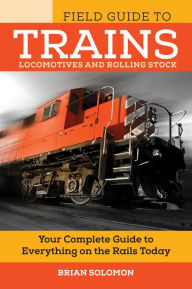 Title: Field Guide to Trains: Locomotives and Rolling Stock (PagePerfect NOOK Book), Author: Brian Solomon