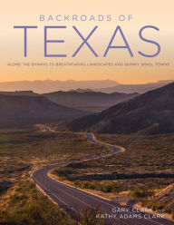 Title: Backroads of Texas: Along the Byways to Breathtaking Landscapes & Quirky Small Towns, Author: Gary Clark