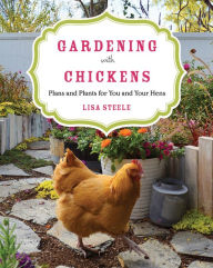 Title: Gardening with Chickens: Plans and Plants for You and Your Hens, Author: Lisa Steele