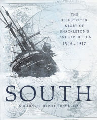 Title: South: The Illustrated Story of Shackleton's Last Expedition, 1914-1917, Author: Ernest Henry Shackleton