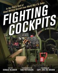 Title: Fighting Cockpits: In the Pilot's Seat of Great Military Aircraft from World War I to Today, Author: Donald Nijboer