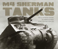 Title: M4 Sherman Tanks: The Illustrated History of America's Most Iconic Fighting Vehicles, Author: Michael E. Haskew