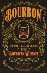 Title: Bourbon: The Rise, Fall, and Rebirth of an American Whiskey, Author: Fred Minnick