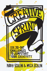 Title: Creative Sprint: Six 30-Day Challenges to Jumpstart Your Creativity, Author: Noah Scalin