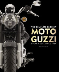 Title: The Complete Book of Moto Guzzi: Every Model Since 1921, Author: Ian Falloon