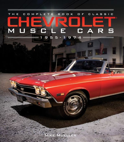 The Complete Book of Classic Chevrolet Muscle Cars: 1955-1974