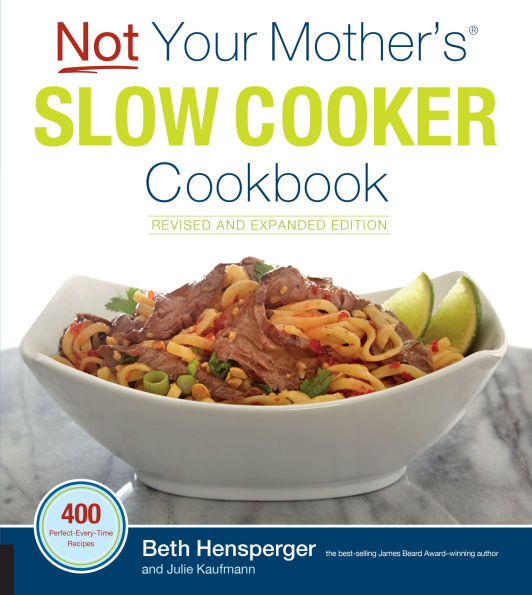Not Your Mother's Slow Cooker Cookbook, Revised and Expanded: 400 Perfect-Every-Time Recipes