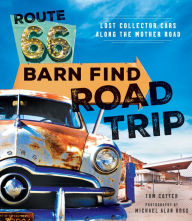Title: Route 66 Barn Find Road Trip: Lost Collector Cars Along the Mother Road, Author: Tom Cotter