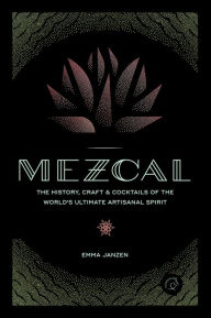 Title: Mezcal: The History, Craft & Cocktails of the World's Ultimate Artisanal Spirit, Author: Emma Janzen