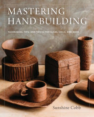 Title: Mastering Hand Building: Techniques, Tips, and Tricks for Slabs, Coils, and More, Author: Marguerit Holland