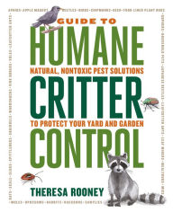 Title: The Guide to Humane Critter Control: Natural, Nontoxic Pest Solutions to Protect Your Yard and Garden, Author: Theresa Rooney