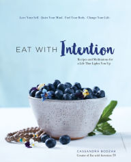 Title: Eat With Intention: Recipes and Meditations for a Life that Lights You Up, Author: Cassandra Bodzak