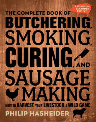 Title: The Complete Book of Butchering, Smoking, Curing, and Sausage Making: How to Harvest Your Livestock and Wild Game - Revised and Expanded Edition, Author: Philip Hasheider