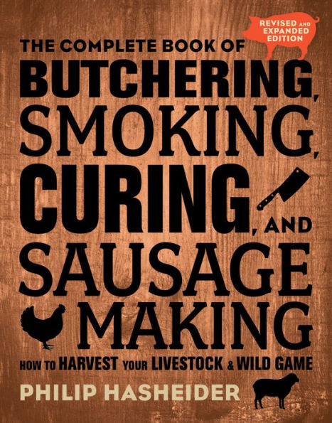 The Complete Book of Butchering, Smoking, Curing, and Sausage Making: How to Harvest Your Livestock and Wild Game - Revised and Expanded Edition