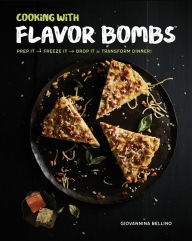 Title: Cooking with Flavor Bombs: Prep It, Freeze It, Drop It . . . Transform Dinner!, Author: Giovannina Bellino