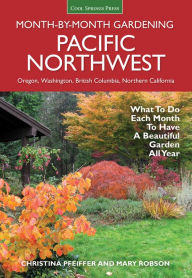 Title: Pacific Northwest Month-by-Month Gardening: What to Do Each Month to Have a Beautiful Garden All Year, Author: Christina Pfeiffer