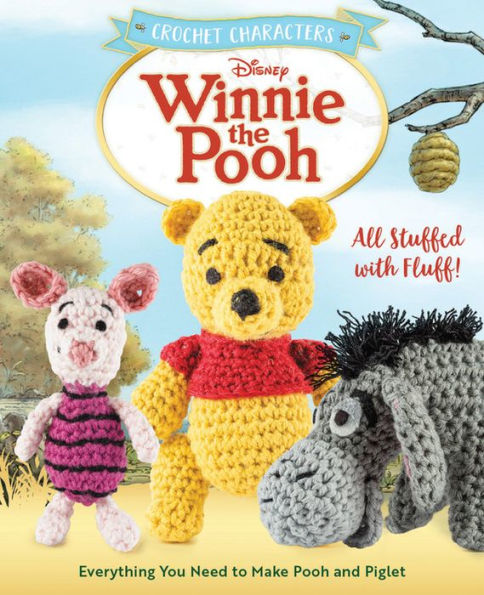 Crochet Characters Winnie the Pooh: All Stuffed with Fluff! Everything You Need to Make Pooh and Piglet