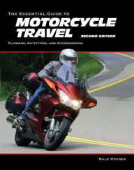 Title: The Essential Guide to Motorcycle Travel, 2nd Edition: Tips, Technology, Advanced Techniques, Author: Dale Coyner