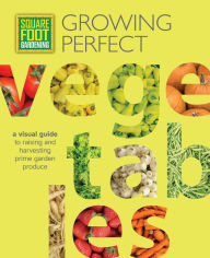 Title: Square Foot Gardening: Growing Perfect Vegetables: A Visual Guide to Raising and Harvesting Prime Garden Produce, Author: Tania Moran