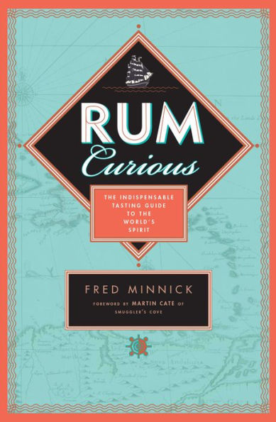Rum Curious: The Indispensable Tasting Guide to the World's Spirit