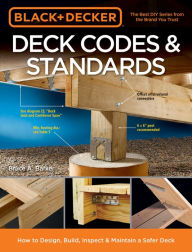 Title: Black & Decker Deck Codes & Standards: How to Design, Build, Inspect & Maintain a Safer Deck, Author: Bruce Barker
