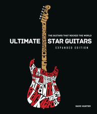 Title: Ultimate Star Guitars: The Guitars That Rocked the World, Expanded Edition, Author: Dave Hunter
