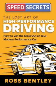 Title: The Lost Art of High-Performance Driving: How to Get the Most Out of Your Modern Performance Car, Author: Ross Bentley