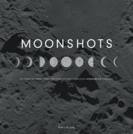 Title: Moonshots: 50 Years of NASA Space Exploration Seen through Hasselblad Cameras, Author: Piers Bizony