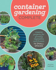 Title: Container Gardening Complete: Creative Projects for Growing Vegetables and Flowers in Small Spaces, Author: Jessica Walliser