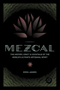 Title: Mezcal: The History, Craft & Cocktails of the World's Ultimate Artisanal Spirit, Author: Emma Janzen