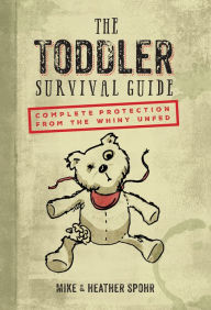 Title: The Toddler Survival Guide: Complete Protection from the Whiny Unfed, Author: Mike Spohr