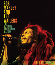 Title: Bob Marley and the Wailers: The Ultimate Illustrated History, Author: Richie Unterberger