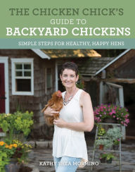 Title: The Chicken Chick's Guide to Backyard Chickens: Simple Steps for Healthy, Happy Hens, Author: Kathy Shea Mormino
