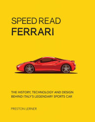 Title: Speed Read Ferrari: The History, Technology and Design Behind Italy's Legendary Automaker, Author: Preston Lerner