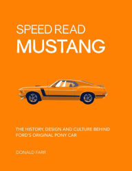 Title: Speed Read Mustang: The History, Design and Culture Behind Ford's Original Pony Car, Author: Donald Farr