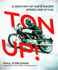 Title: Ton Up!: A Century of Cafe Racer Speed and Style, Author: Paul d'Orleans