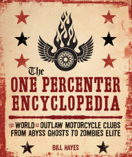 Title: The One Percenter Encyclopedia: The World of Outlaw Motorcycle Clubs from Abyss Ghosts to Zombies Elite, Author: Bill Hayes