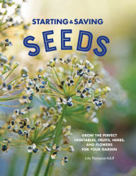 Title: Starting & Saving Seeds: Grow the Perfect Vegetables, Fruits, Herbs, and Flowers for Your Garden, Author: Julie Thompson-Adolf