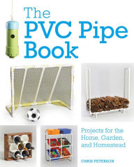 Free download e books The PVC Pipe Book: Projects for the Home, Garden, and Homestead 9780760360897 by Chris Peterson in English iBook PDB RTF