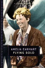 Title: Amelia Earhart: Flying Solo, Author: John Burke